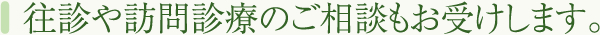往診や訪問診療のご相談もお受けします。